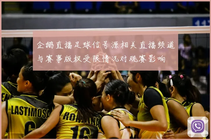 企鹅直播足球信号源相关直播频道与赛事版权受限情况对观赛影响