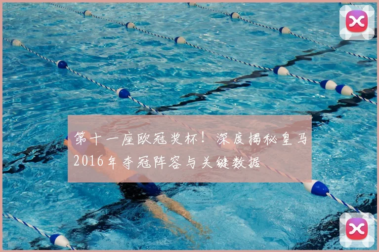 第十一座欧冠奖杯！深度揭秘皇马2016年夺冠阵容与关键数据